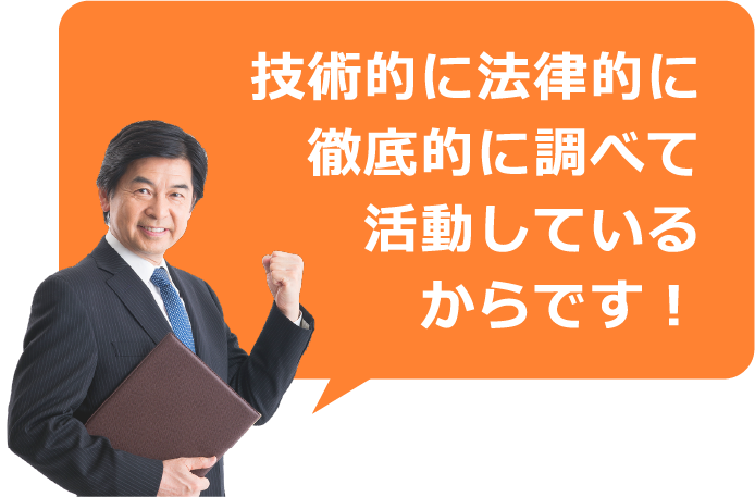 技術的に法律的に徹底的に調べて活動しているからです！